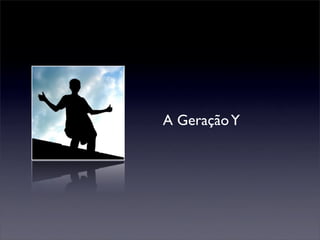 A Geração Y
 