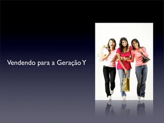 Vendendo para a Geração Y
 