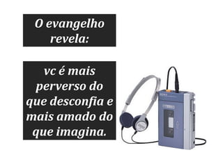 O evangelho
revela:
vc é mais
perverso do
que desconfia e
mais amado do
que imagina.

 
