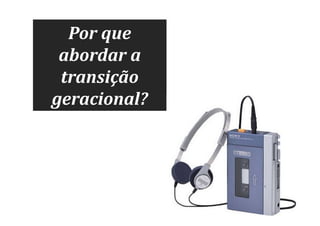 Por que
abordar a
transição
geracional?

 