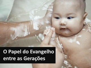 O Papel do Evangelho
entre as Gerações

 