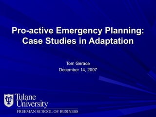 Pro-active Emergency Planning:Pro-active Emergency Planning:
Case Studies in AdaptationCase Studies in Adaptation
Tom GeraceTom Gerace
December 14, 2007December 14, 2007
 