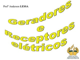 Geradores e Receptores elétricos Profº Anderson LESSA