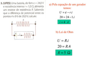 a) Pela equação de um gerador temos: b) Lei de Ohm