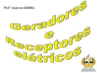 Geradores e Receptores elétricos Profº Anderson  LESSA 