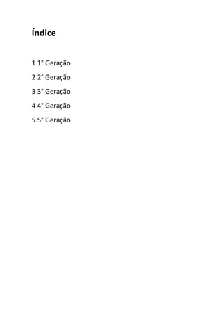 Índice


1 1° Geração
2 2° Geração
3 3° Geração
4 4° Geração
5 5° Geração
 