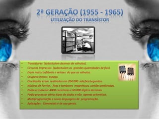 Estas válvulas eram ligadas por kms de fios ligados manualmente. O computador tinha apenas uso científico e estava instalado nos grandes centros de            pesquisa. Durante a 1ª Geração a programação era feita directamente em linguagem de máquina           que além de difícil era demorado.As operações de cálculos eram realizadas em milisegundos, realizando 39.000 adições/segundos. Para inserir a informação no computador utilizavam-se os cartões perfurados .Armazenava 1000 caracteres e 11 dígitos. Efectuavam cálculos que normalmente  demoravam muito  tempo.Aplicação: Cientificas e restritas.