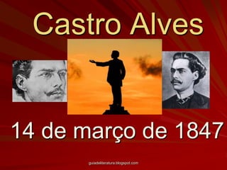 Castro Alves14 de março de 1847guiadeliteratura.blogspot.com