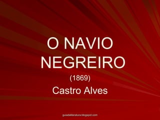 O NAVIO NEGREIRO(1869)Castro Alvesguiadeliteratura.blogspot.com