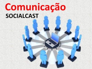 Comunicação
SOCIALCAST
 
