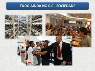 TUDO AINDA NO 0.0 - SOCIEDADE
 