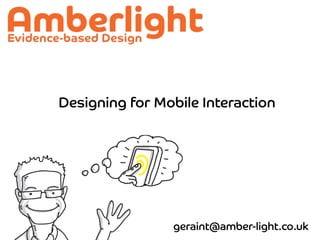 Designing for Mobile Interaction




                geraint@amber-light.co.uk
 