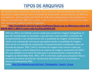JPEG (ou JPG) é um método comum usado para comprimir imagens fotográficas. O
grau de redução pode ser ajustado, o que permite a você escolher o tamanho de
armazenamento e seu compromisso com a qualidade da imagem. Geralmente se
obtém uma compressão com pouco perceptível perda na qualidade da imagem.
Além de ser um método de compressão, é frequentemente considerado como um
formato de arquivo. JPEG / Exif é o formato de imagem mais comum usado por
câmeras digitais e outros dispositivos de captura de imagem, juntamente de JPEG /
JFIF, que também é um outro formato para o armazenamento e transmissão de
imagens na World Wide Web. JPEG / JFIF é o formato usado para armazenar fotos e
transmiti-las através da Internet. Geralmente desconsideram-se os formatos e
dizemos simplesmente JPEG.
Fonte: http://pt.wikipedia.org/wiki/Joint_Photographic_Experts_Group
 