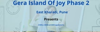 Gera Island Of Joy Phase 2
East Kharadi, Pune
Presents
2 BHK, 3 BHK & 4 BHK apartments
 
