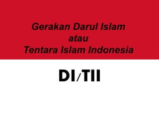 Gerakan Darul Islam
atau
Tentara Islam Indonesia
DI/TII
 