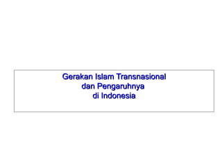 Gerakan Islam TransnasionalGerakan Islam Transnasional
dan Pengaruhnyadan Pengaruhnya
di Indonesiadi Indonesia
 