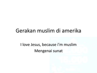 Gerakan muslim di amerika
I love Jesus, because i’m muslim
Mengenai sunat
 