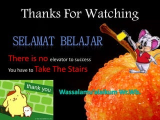 Thanks For Watching 
There is no elevator to success 
You have to Take The Stairs 
