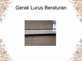 Gerak Lurus Beraturan
 