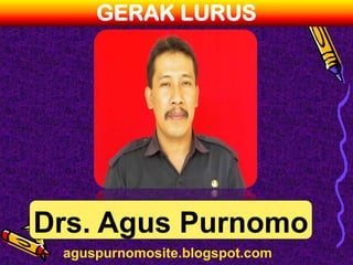 GERAK LURUS




Drs. Agus Purnomo
 aguspurnomosite.blogspot.com
 