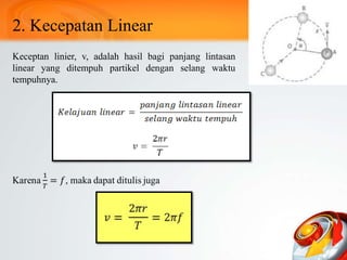 2. Kecepatan Linear
Keceptan linier, v, adalah hasil bagi panjang lintasan
linear yang ditempuh partikel dengan selang waktu
tempuhnya.
 