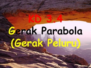 9/6/2022 1
KD 3.4
Gerak Parabola
(Gerak Peluru)
 