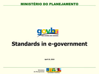 MINISTÉRIO DO PLANEJAMENTO April 19, 2010 Standards in e-government 