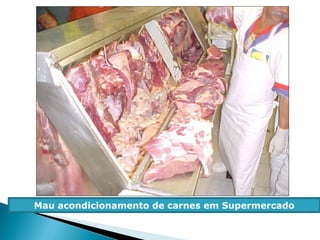 Mau acondicionamento de carnes em Supermercado
 