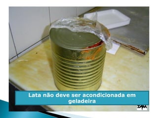 Lata não deve ser acondicionada em
geladeira
 