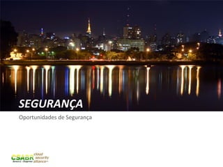SEGURANÇA	
  
Oportunidades	
  de	
  Segurança	
  




                                       8	
  
 