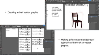 • Creating a chair vector graphic
• Making different combinations of
typeface with the chair vector
graphic.
 