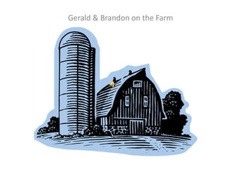 Gerald & Brandon on the Farm
 