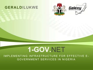 GERALDILUKWE
1-GOV.NET
IMPLEMEN TIN G IN FR ASTR U C TU R E FOR EFFEC TIVE E -
GOVERNMENT SERVICES IN NIGERIA
 