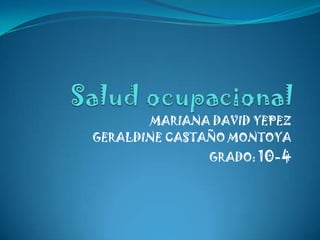 MARIANA DAVID YEPEZ
GERALDINE CASTAÑO MONTOYA
               GRADO: 10-4
 