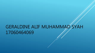 GERALDINE ALIF MUHAMMAD SYAH
17060464069
 