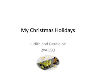 My Christmas Holidays
Judith and Geraldine
2ºA ESO
 