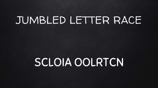JUMBLED LETTER RACE
SCLOIA OOLRTCN
 