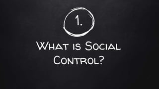 1.
What is Social
Control?
 