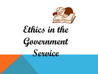 Ethics in the
Government
Service
 