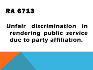 RA 6713
Unfair discrimination in
rendering public service
due to party affiliation.
 