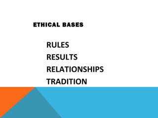 ETHICAL BASES
RULES
RESULTS
RELATIONSHIPS
TRADITION
 