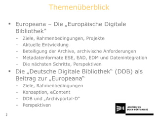 Themenüberblick <ul><li>Europeana – Die „Europäische Digitale Bibliothek“ </li></ul><ul><ul><li>Ziele, Rahmenbedingungen, ...