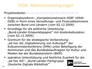 DDB: Rahmenbedingungen <ul><li>Organisationsform: „Kompetenznetzwerk DDB“ (KNW- DDB) in Form eines Verwaltungs- und Finanz...