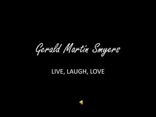 Gerald Martin Smyers LIVE, LAUGH, LOVE 