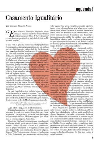 aquenda!
Casamento Igualitário
“E
ssa lei será a dissolução da família brasi-
leira; as pessoas não terão mais interesse
em ficar casadas; filhos de “lares desfeitos”
crescerão como marginais; a sociedade irá sucumbir
por este motivo.”
O ano, 1977. A gritaria, promovida pela Igreja Católica
(pois as pentecostais na época praticamente não tinham
voz), era dirigida contra a lei do divórcio. E o tão propa-
lado apocalipse familiar brasileiro teve de esperar quase
40 anos para acontecer, mas provocado pelo neolibera-
lismo, que transformou grande parte da humanidade
em um bando de idiotas consumistas e eternamente en-
dividados, seja pelas drogas (especialmente pelo crack),
pela erotização precoce e exagerada de crianças e ado-
lescentes e, principalmente, pela proibição, por parte do
Estado, de que os pais possam educar seus filhos. Um
ambiente familiar no qual os animais de estimação e as
crianças é que mandam não pode redundar em coisa
boa, sob hipótese alguma.
Mas nada a ver com o divórcio, que foi uma resposta
(tardia) do governo militar a algo que, na prática, a so-
ciedade já vivenciava. Passados 40 anos, eis que a gri-
taria volta, mas por motivo diferente: o que vai causar
um apocalipe familiar no Brasil e no mundo, agora, é o
casamento gay. Qual o problema com essa gente, afinal
de contas?
Se você é agnóstico, ateu, budista, judeu ou muçul-
mano, talvez não se importe com o que Cristo tenha ou
não dito. Para um cristão, porém, deveria ser parâmetro
para a vida toda. Sobre os mandamentos, por exemplo,
Cristo resumiu os dez de Moisés a apenas dois, sendo:
1. Amar a Deus sobre todas as coisas (autoexplicativo, pois não?)
2. Amar as pessoas como a nós mesmo.
Aqui, o bicho pega, e por dois bons motivos.
Primeiro bom motivo: se você não se ama, não amará
ninguém; Segundo bom motivo: Jesus disse para “amar
as pessoas”. Ele especificou, por acaso, que tipo de pes-
soa deveria ser amada? NÃO! Disse apenas para amar-
mos as pessoas, em geral. Ponto final.
Como não é de bom tom uma pessoa supostamente
inteligente admitir que é preconceituosa e homofóbica,
usa-se a “palavra de Deus”. Não sei se já perceberam,
mas as igrejas, em especial as evangélicas, adoram fazer
uma baguncinha com essa história de moral religiosa.
Usam o Velho Testamento para domar o rebanho, mas
o Velho Testamento, para um cristão, não deveria ter
valor algum. Uma igreja evangélica, como diz o próprio
nome, prega o Evangelho, ou seja, a boa-nova, a pala-
vra de Jesus, o Deus Vivo entre os homens. Vamos falar
sério? Jesus, um tremendo de um revolucionário, fatal-
mente acabaria expulso de qualquer uma dessas igre-
jas pretensamente cristãs. De cristãos, esses pastores
homofóbicos não tem nada. Lembram-se da passagem
na qual o povo quer (cumprindo as leis da época, as leis
de Moisés) apedrejar uma mulher adúltera? Qual foi a
reação de Jesus? Morra, sua pecadora?
Ora, me poupem! Ele salvou a vida daquela mulher,
completamente despojado de preconceitos e de julga-
mentos. Por que vocês, religiosos, não conseguem fazer o
mesmo? Porque vocês não acreditam em Deus! Apenas
usam o nome Dele para ganhar dinheiro, muito dinhei-
ro! Esse é o estelionato mais bem engendrado de que já
tive notícia em toda a minha existência!
Vamos ao que importa: A comunidade gay deve dei-
xar de ser alienada e deve se unir. Deve votar em candi-
datos que os representem nos poderes legislativos (Câ-
maras Municipais, Assembleias Legislativas, Câmara
dos Deputados e Senado Federal). Os evangélicos fazem
exatamente isso e estão com grande vantagem sobre vo-
cêsnesseaspecto.Asituaçãoésériaenãocomportamais
espaço para brincadeiras. Esta não é apenas uma ques-
tão de “poder ou não se casar”, de “poder ou não adotar
crianças”. Isso tem a ver com Direitos Humanos. Tem
a ver com cidadãos serem discriminados, mortos em
crimes de ódio derivados unicamente de sua condição
sexual, não poderem viver plenamente sua cidadania e
suas vidas por um detalhe, um único detalhe: nasceram
atraídos sexualmente por pessoas do mesmo sexo.
Isso para ficarmos no campo das simplificações, sem
tratarmos da bissexualidade, por exemplo. Fiquemos
apenas com os gays.O que importa se João ama Maria ou
Antônio, sinceramente? Em que isso muda a minha vida,
ou a sua, que me lê até aqui? Me responda: muda o quê?
Se as religiões não quiserem celebrar cerimônias
entre homens ou entre mulheres, tudo bem, problema
delas. Mas o Estado não pode se omitir em hipótese
alguma. Devem ser celebrados casamentos e divórcios
civis sim, observadas estritamente as mesmas regras
dos casamentos entre os heterossexuais. Todos os de-
mais direitos civis, constitucionais e humanos de todos
os cidadãos devem ser observados e respeitados, inde-
pendente de qualquer irrelevância. O que fica de mais
importante para mim, nesses meus 40 anos de vida, é
que somos, no fundo, todos absolutamente iguais em
nossas profundas diferenças. No final das contas, a
raça é humana.
5
por Giovanni Moscato Junior
 