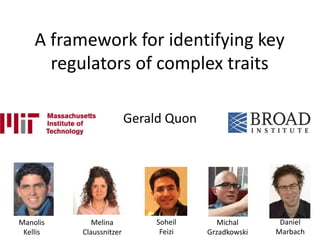 A framework for identifying key
regulators of complex traits
Gerald Quon
Manolis
Kellis
Melina
Claussnitzer
Soheil
Feizi
Michal
Grzadkowski
Daniel
Marbach
 
