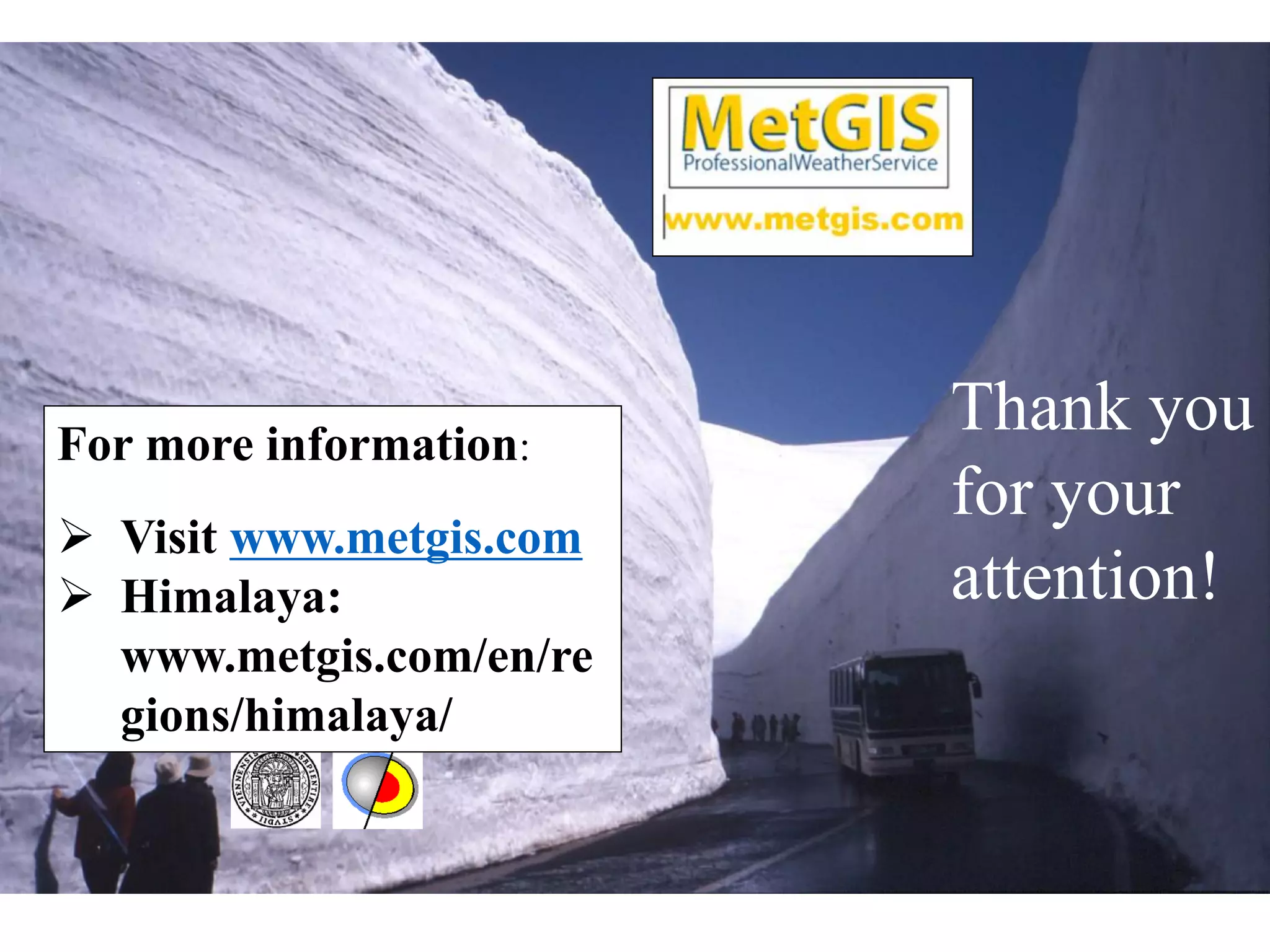 Thank you
for your
attention!
For more information:
 Visit www.metgis.com
 Himalaya:
www.metgis.com/en/re
gions/himalaya/
 