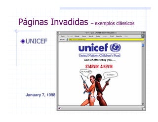 January 7, 1998
Páginas Invadidas – exemplos clássicos
UNICEF
 