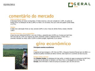 Índice da bolsa de valores:O Ibovespa fechou em baixana terça-feira. O índice encerrou o dia com variação de -1,69%. As ações da Ambev foram os destaques de alta (2,38%) no índice. Já o de baixa, ficou por conta dos papéis CyrelaRealty (-4,77%).Moedas:O dólar teve valorização frente ao real, variando 0,09% no dia. A taxa de câmbio fechou cotada a R$/US$ 1,6627.Mercado Financeiro, risco e commodities:A taxa de juros referencial DIxPré 1 ano caiu 0,32p.p., passando para 12,50% a.a. O preço por barril tipo WTI teve alta de 2,74% nos negócios de ontem, fechando cotado a US$/barril 99,63. O índice VIX, o chamado indicador do medo, subiu 14,50% no último pregão, registrando 21,01 pontos.Principais eventos econômicosBrasil:A agenda de hoje divulgará: o IPC (fev) da FIPE; a Pesquisa Industrial Mensal (jan) do IBGE; e a decisão de política monetária do Banco Central, onde espera-se o aumento da taxa de juros.Estados Unidos e Europa:Nos Estados Unidos, os destaques de hoje serão: a criação de vagas na pesquisa da ADP (fev); os discursos de Bernanke no Senado e em Nova York; e a divulgação do Livro Bege. Na Europa, será informado o índice de preços ao produtor (jan) da Zona do Euro.