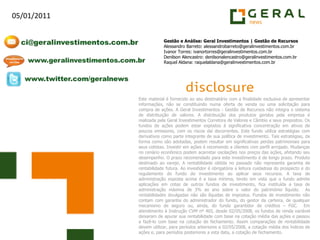 Gestão e Análise: Geral Investimentos | Gestão de RecursosAlessandro Barreto: alessandrobarreto@geralinvestimentos.com.brIvanor Torres: ivanortorres@geralinvestimentos.com.brDenilson Alencastro: denilsonalencastro@geralinvestimentos.com.brRaquel Aldana: raquelaldana@geralinvestimentos.com.brEste material é fornecido ao seu destinatário com a finalidade exclusiva de apresentar informações, não se constituindo numa oferta de venda ou uma solicitação para compra de ações. A Geral Investimentos - Gestão de Recursos não integra o sistema de distribuição de valores. A distribuição dos produtos geridos pela empresa é realizada pela Geral Investimentos Corretora de Valores e Câmbio e seus prepostos. Os fundos de ações podem estar expostos à significativa concentração em ativos de poucos emissores, com os riscos daí decorrentes. Este fundo utiliza estratégias com derivativos como parte integrante de sua política de investimento. Tais estratégias, da forma como são adotadas, podem resultar em significativas perdas patrimoniais para seus cotistas. Investir em ações é recomendo a clientes com perfil arrojado. Mudanças no cenário econômico podem acarretar oscilações nos preços das ações, afetando seu desempenho. O prazo recomendado para este investimento é de longo prazo. Produto destinado ao varejo. A rentabilidade obtida no passado não representa garantia de rentabilidade futura. Ao investidor é obrigatória a leitura cuidadosa do prospecto e do regulamento do fundo de investimento ao aplicar seus recursos. A taxa de administração exposta acima é a taxa mínima, tendo em vista que o fundo admite aplicações em cotas de outros fundos de investimento, fica instituída a taxa de administração máxima de 3% ao ano sobre o valor do patrimônio líquido.  As rentabilidades divulgadas não são líquidas de impostos. Fundos de investimento não contam com garantia do administrador do fundo, do gestor da carteira, de qualquer mecanismo de seguro ou, ainda, do fundo garantidor de créditos – FGC.  Em atendimento à Instrução CVM nº 465, desde 02/05/2008, os fundos de renda variável deixaram de apurar sua rentabilidade com base na cotação média das ações e passou a fazê-lo com base na cotação de fechamento. Assim comparações de rentabilidade devem utilizar, para períodos anteriores a 02/05/2008, a cotação média dos índices de ações e, para períodos posteriores a esta data, a cotação de fechamento.